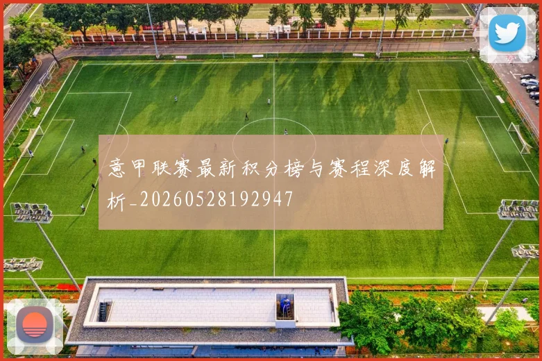 意甲联赛最新积分榜与赛程深度解析_20260528192947